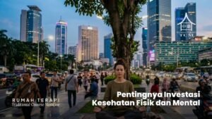 Pentingnya Investasi Kesehatan Fisik dan Mental
